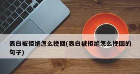 表白被拒，如何挽回？（教你正确应对拒绝，赢回TA的心）-第2张图片-恋语空间