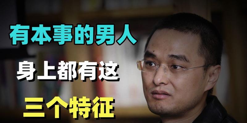 真正有本事的男人，身上这4种特征必备！（了解这些特征，让你更认识真正有本事的男人。）