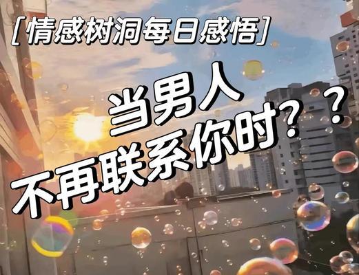 如何应对男人特别宠溺后不再联系你的情况（当男人的宠爱变成了遗忘，该如何自处？）