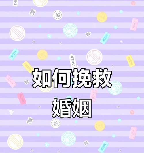 挽回婚姻的有效方法（解析夫妻关系中的矛盾和破裂，探讨有效的挽回婚姻办法）