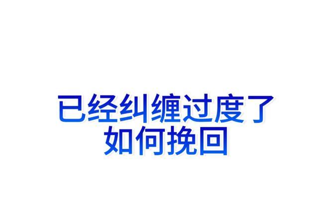 纠缠后怎么挽回？（重拾爱情的秘诀与技巧，）-第3张图片-恋语空间
